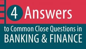 4 Answers to Common Close Questions from the Banking and Finance Industry