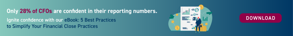Only 28% of CFOs are confident in their reporting numbers. Ignite confidence with our eBook: 5 Best Practices to Simplify Your Financial Close Practices. Image in the middle of banner shows a CFO inspecting his financial reports statements with confidence. CTA button Download