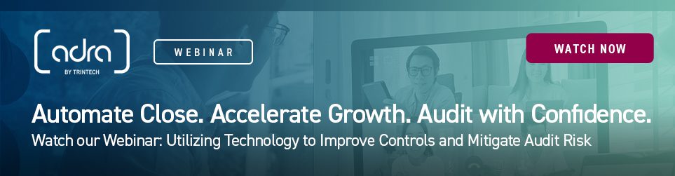 Automate Close. Accelerate Growth. Audit with Confidence. Watch our Webinar: Utilizing Technology to Improve Controls and Mitigate Audit Risk. Watch Now.