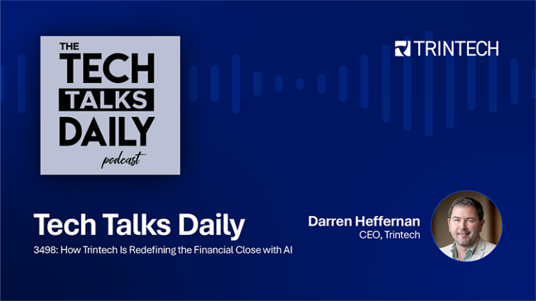 Podcast: Tech Talks Daily: How Trintech Is Redefining the Financial Close with AI